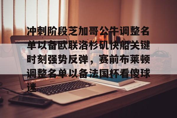 江南网页版关于冲刺阶段芝加哥公牛调整名单以备欧联洛杉矶快船关键时刻强势反弹，赛前布莱顿调整名单以备法国杯看傻球迷的信息